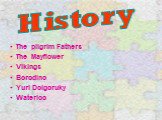 History. The pilgrim Fathers The Mayflower Vikings Borodino Yuri Dolgoruky Waterloo