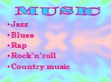 Jazz Blues Rap Rock’n’roll Country music. MUSIC