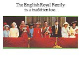 The English Royal Family is a tradition too.