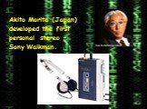 Akito Morita (Japan) developed the first personal stereo – Sony Walkman.
