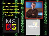 In 1981 Bill Gates (USA) created Microsoft-DOS (Disk Operating System).