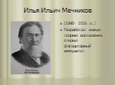 Илья Ильич Мечников. (1845- 1916 гг.) Разработал новую теорию воспаления, открыл фагоцитарный иммунитет