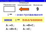 Блок 2. Линейная вычислительная программа 14. Переменная. Операция присваивания. 9 Значение. := - знак присваивания. имя := значение А:=5; А:=B+5; А:=B+C; А:=C;
