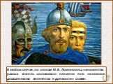 В любом случае, по словам М.В. Ломоносова, «множество разных земель славянского племени есть неложное доказательство величества и древности» славян.