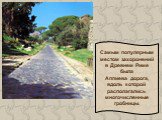 Самым популярным местом захоронений в Древнем Риме была Аппиева дорога, вдоль которой располагались многочисленные гробницы.