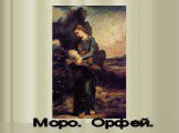 Моро. Орфей.