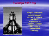 Второй советский искусственный спутник с собакой на борту отправился в космос 3 ноября 1957 года с космодрома Байконур. 3 ноября 1957 год