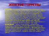 ЖЕНСКИЕ ГОРМОНЫ. ЭСТРОГЕН - это самый женский гормон. Его синтезируют яичники. Эстроген обуславливает регулярность менструального цикла, у девочек вызывает формирование вторичных половых признаков. Кроме того, при половом созревании эстроген помогает организму девушки подготовиться к будущей сексуал