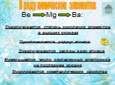Be Mg Ba: 1)увеличивается степень окисления элементов в высших оксидах. 2)увеличивается радиус атомов. 3)увеличиваются заряды ядер атомов. 4)уменьшается число неспаренных электронов на последнем уровне. 5)усиливаются неметаллические свойства