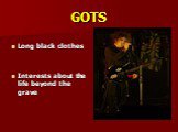 GOTS. Long black clothes Interests about the life beyond the grave