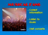 MUSICAL FANS. Collect information Listen to music Visit concerts