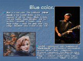 Blue color. Blue is a cool color. The traditional blues music in the United States is the opposite of red hot music. Blues is slow, sad and soulful. Duke Ellington and his orchestra recorded a famous song – Mood Indigo – about the deep blue color, indigo. Someone who is blue is very sad. Голубой - п