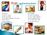 Diet: good and bad points. To keep fit to be healthy To cut out snacks to eat less everything To look wonderful to cause health problems To eat more vegetables and fruits to eat a variety of food Not to overeat to use low-calorie food To have anaemia to cut out of sweets