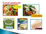 Good products fruits vegetables beans butter cheese