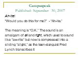 Campuspeak Published: September 30, 2007. Ah-ite! “Would you do this for me?” - “Ah-ite.” The meaning is “O.K.” The sound is an amalgam of all and right, which used to sound like “aw-rite” but now is compressed into a sliding “a’ight,” as the teen-slanguist Fred Lynch transcribes it