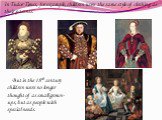 In Tudor Times, for example, children wore the same style of clothing as their parents. But in the 18th century children were no longer thought of as small grown-ups, but as people with special needs.