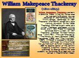 William Makepeace Thackeray was born in Calcutta, India. After his father died he was sent to England. He was educated at Charterhouse and at Trinity College, Cambridge. In 1837 Thackeray started his career as a hard working journalist. In the 1840s Thackeray started to gain name as a writer. Thacke