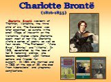 Charlotte Brontë was born at Thornton, Yorkshire, the third child of six. The Reverend was later appointed as curate in the small village of Haworth on the Yorkshire Mores where Charlotte spent most of her life. Charlotte wrote a series of poetry as well as four novels: “The Professor”, “Jane Erye”,