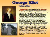   "George Eliot" was a pseudonym for Mary Ann Evans, a woman counted among England's best writers. Born in 1819, she spent the first twenty years of her life receiving an evangelical education and managing her father's household after her mother's death. Then she moved to Coventry and turn