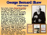 Born in Dublin, Ireland, George Bernard Shaw was the only son and third and youngest child. At fifteen Shaw began working as a bookkeeper in a land agent's office. Outside of work, books, theater, and art captured his attention, but it was music that pervaded his home. His first years in London, 187