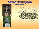 Alfred Tennyson was born in Somersby, Lincolnshire. Alfred began to write poetry at an early age in the style of Lord Byron. Tennyson studied at Trinity College, Cambridge, where he joined the literary club. Tennyson was very popular in his own time: he was poet laureate of Britain for over 40 years