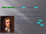 Oliver Cromwell (25 April 1599 – 3 September 1658) - an English military and political leader. - a strict Puritan with a Cambridge education. - served in the Short Parliament (April 1640) and the Long Parliament (August 1640 through April 1660)