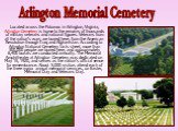Located across the Potomac in Arlington, Virginia, Arlington Cemetery is home to the remains of thousands of military veterans and national figures. Veterans from all the nation's wars are buried here, from the American Revolution through Iraq and Afghanistan. According to Arlington National Cemeter