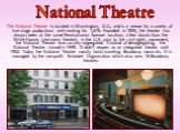 The National Theatre is located in Washington, D.C., and is a venue for a variety of live stage productions with seating for 1,676. Founded in 1835, the theater has always been at the same Pennsylvania Avenue location, a few blocks from the White House. Like many theaters in the U.S. prior to the ci
