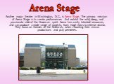 Another major theater in Washington, D.C., is Arena Stage. The primary mission of Arena Stage is to create performances that exhibit the wild, deep, and passionate side of the American spirit. Arena has vastly talented resources, and can produce a wide range of projects, from huge epics to intense d