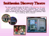 The newest among Washington DC theaters is the Smithsonian Discovery Theater, dedicated to offering the best in live performing arts for young people. Each season more than a dozen productions feature storytelling, puppetry, acting and dancing, music and mimicry, in well-known children's stories and