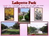 Lafayette Park in Washington DC is a seven acre public park located directly across Pennsylvania Avenue from the White House. Lafayette Park
