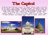 At the east end of the mall is Capitol Hill. Jenkins Hill was chosen as the site for the nation’s capitol building. The design featured two identical wings, one for the House of Representatives and one for the Senate, joined by a round, domed center room, called a rotunda. George Washington laid the