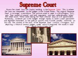 Across the street from the Capitol building is the Supreme Court. This is where the laws are interpreted by the judges in the United States. The original Supreme Court is no longer in existence. The justices used to meet in a Washington, D.C., pub. They would sit around and hear arguments and then s