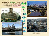 Capital of Victoria. The world’s most livable city. Population: 3.200.000. Train Station Melbourne Bridge Old House Melbourne
