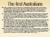 The First people in Australia were Aborigines. They arrived there about 12,000 years before from southern Asia. They had very rich forms of art, painting, song, poetry and mythology. The lives of aborigines stayed almost the same for thousands of years until the Europeans came to live in Australia i