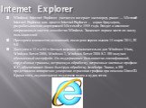 Internet Explorer. Windows Internet Explorer (читается интернет эксплорер, ранее — Microsoft Internet Explorer или просто Internet Explorer— серия браузеров, разрабатываемая корпорацией Microsoft с 1995 года. Входит в комплект операционных систем семейства Windows. Занимает первое место по числу пол