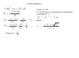 Решим примеры 1). a=4;b=1;c=-33 Т.к. b-нечетное, то решаем это уравнение по формуле 1: Корни: Ответ:-3; =