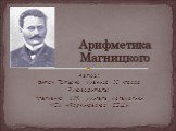 Автор: Фитяк Татьяна, ученица 10 класса Руководитель: Клетченко У.Ж., учитель математики МОУ «Родниковская СОШ». Арифметика Магницкого