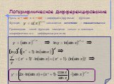 Функция называется степенно – показательной. Пусть u = u(x) и v = v(x) – дифференцируемые функции. Производная такой функции находится только с помощью логарифмического дифференцирования.