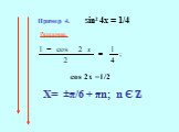Пример 4. sin2 4x = 1/4 cos 2x =1/2 Х= ±π/6 + πn; n Є Ζ