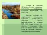 Однако в середине XIV века колония оказалась полностью заброшена. Причина вымирания не известна… Многие считают, что норвежских поселенцев погубила исключительно скверная погода. Действительно, в течение 800-1300 годов климат на севере Атлантики был весьма мягким. После 1300 года в регионе началось 