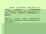 Каждая техногенная катастрофа по-своему уникальна. Американский исследователь Ли Дэвис, перечисляет причины в таком порядке: Глупость, Небрежность и Корысть. Известны случаи, когда антропогенные катастрофы становились причиной гибели целых цивилизаций.