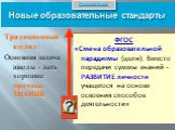 Новые образовательные стандарты. Традиционный взгляд: Основная задача школы - дать хорошие прочные ЗНАНИЯ. ГОС.СТАНДАРТ 2004 г.: «…ориентации образования не только на усвоение обучающимся определенной суммы знаний, но и на РАЗВИТИЕ его личности» Как меняются требования к результату? Для справки псих