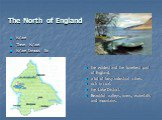 The North of England. the wildest and the loneliest part of England. a lot of busy industrial cities. rich in coal. the Lake District. Beautiful valleys, rivers, waterfalls and mountains. is/are There is/are is/are famous for