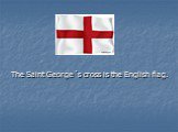 The Saint George´s cross is the English flag.