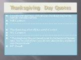 Thanksgiving Day Quotes. I awoke this morning with devout thanksgiving for my friends, the old and new. Will Carleton ------------------------------------------------------------------------------- Thanksgiving, after all, is a word of action. W.J. Cameron -------------------------------------------