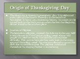 Origin of Thanksgiving Day. Thanksgiving is America's preeminent day. It is celebrated every year on the fourth Thursday in the month of November. It has a very interesting history. Its origin can be traced back to the 16th century when the first thanksgiving dinner is said to have taken place. Jour