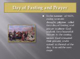 Day of Fasting and Prayer. In the summer of 1621, owing to severe drought, pilgrims called for a day of fasting and prayer to please God and ask for a bountiful harvest in the coming season. God answered their prayers and it rained at the end of the day. It saved the corn crops.