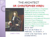 THE ARCHITECT SIR CHRISTOPHER WREN. (1632-1723). Sir Christopher Wren is the greatest English architect of his time. He designed 53 London churches, including St. Paul’s Cathedral. Among his works are the Greenwich Observatory and Greenwich Hospital, Hampton Court Palace and Kensington Palace, the S
