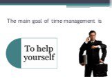 The main goal of time management is